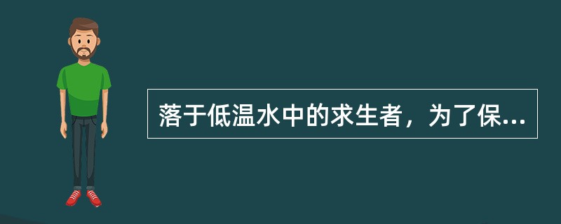 落于低温水中的求生者，为了保持体温，应（）。