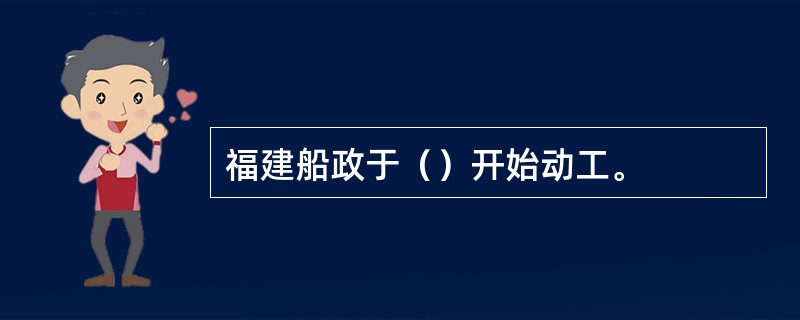 福建船政于（）开始动工。