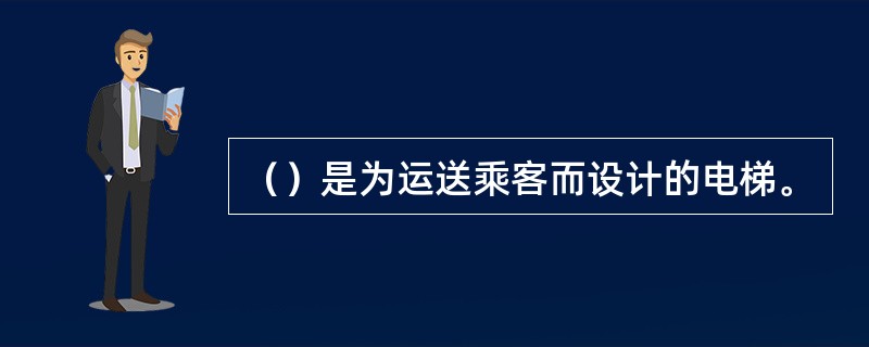（）是为运送乘客而设计的电梯。