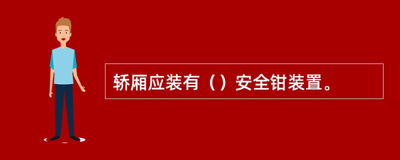 轿厢应装有（）安全钳装置。