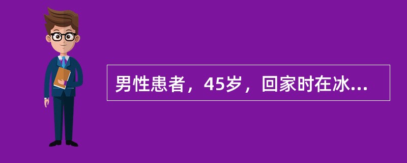 男性患者，45岁，回家时在冰上滑倒，当时昏迷约15分钟，后逐渐清醒恢复正常，步行