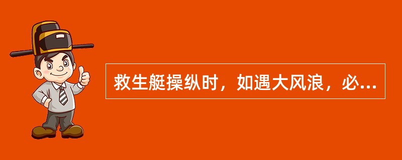 救生艇操纵时，如遇大风浪，必须保持一定艇速，以增加舵效控制艇首。（）