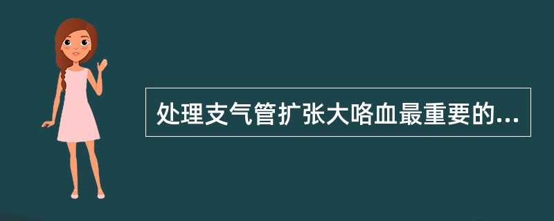 处理支气管扩张大咯血最重要的措施是（）