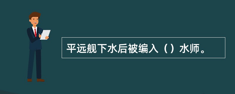 平远舰下水后被编入（）水师。