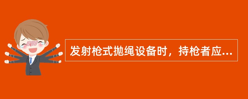 发射枪式抛绳设备时，持枪者应站在抛射盒的后方，枪口瞄准目标，水平仰角一般为30°