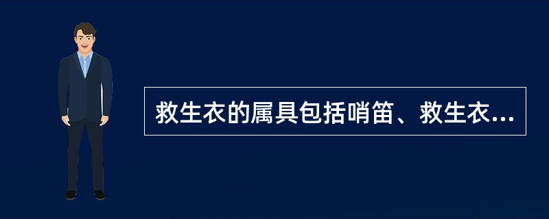 救生衣的属具包括哨笛、救生衣灯、自发烟雾信号。（）