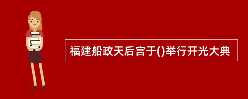 福建船政天后宫于()举行开光大典