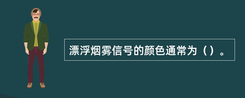 漂浮烟雾信号的颜色通常为（）。