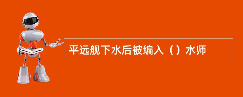 平远舰下水后被编入（）水师