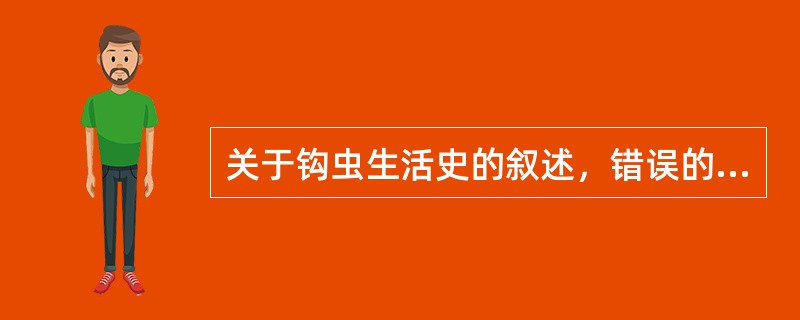 关于钩虫生活史的叙述，错误的是（）