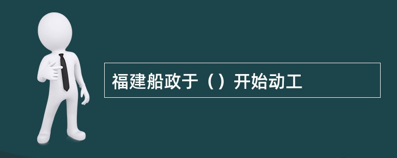 福建船政于（）开始动工
