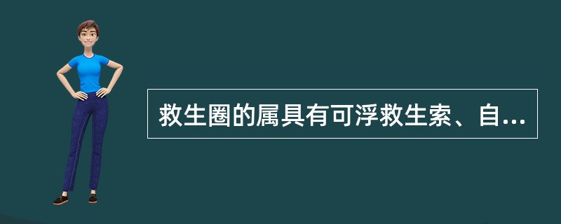 救生圈的属具有可浮救生索、自亮浮灯、自发烟雾信号、哨笛。（）