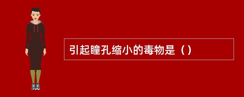 引起瞳孔缩小的毒物是（）