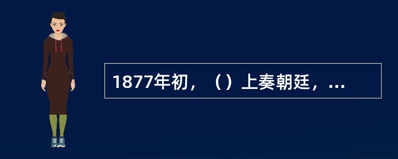 1877年初，（）上奏朝廷，提议在台湾设立电报局。