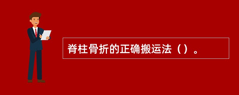 脊柱骨折的正确搬运法（）。