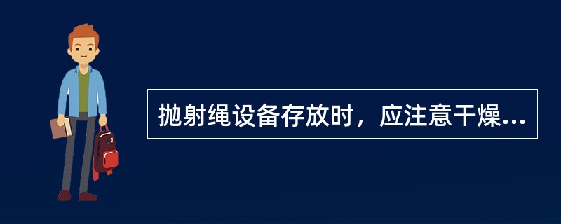 抛射绳设备存放时，应注意干燥，避免剧烈振动，远离高温。（）