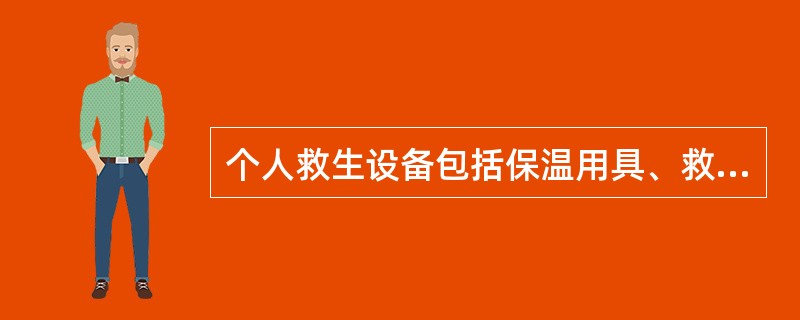 个人救生设备包括保温用具、救生衣和（）等。