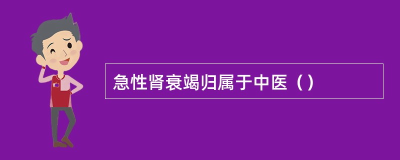 急性肾衰竭归属于中医（）