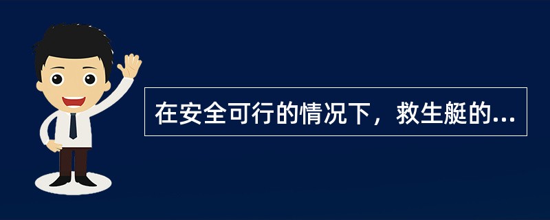 在安全可行的情况下，救生艇的配置应尽可能靠近水面，当满载船舶在不利纵倾情况下向任