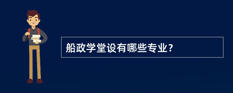 船政学堂设有哪些专业？