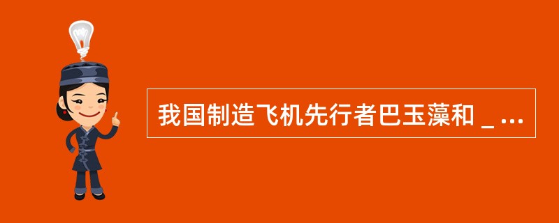 我国制造飞机先行者巴玉藻和＿＿＿共同设计出世界上第一个水上飞机库。