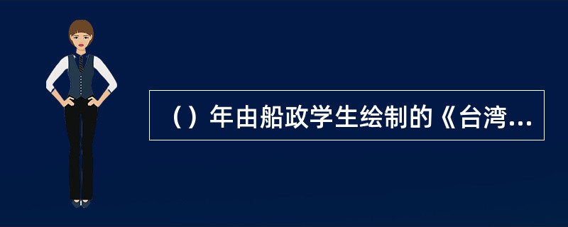 （）年由船政学生绘制的《台湾府城街道全图》，为台湾的行政区划分管理和维护祖国领土