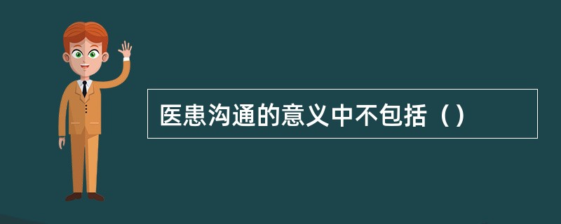 医患沟通的意义中不包括（）