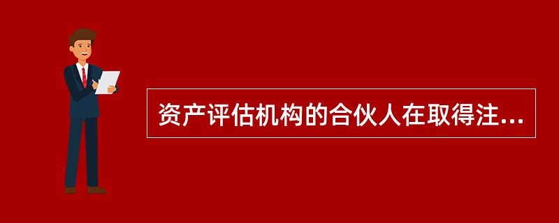 资产评估机构的合伙人在取得注册资产评估师证书后，（）连续专职从事资产评估业务。