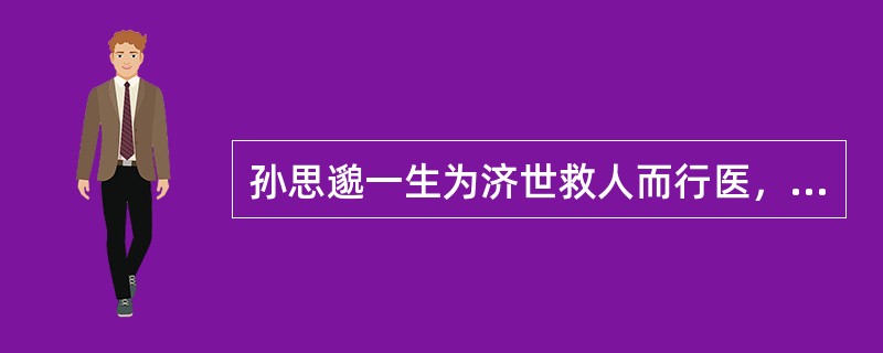 孙思邈一生为济世救人而行医，堪称中国古代医德史上的一座高峰。据史书记载，隋文帝请