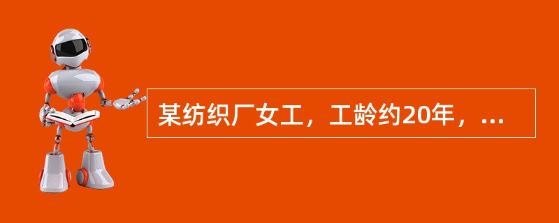 某纺织厂女工，工龄约20年，她容易产生的疾患是（）