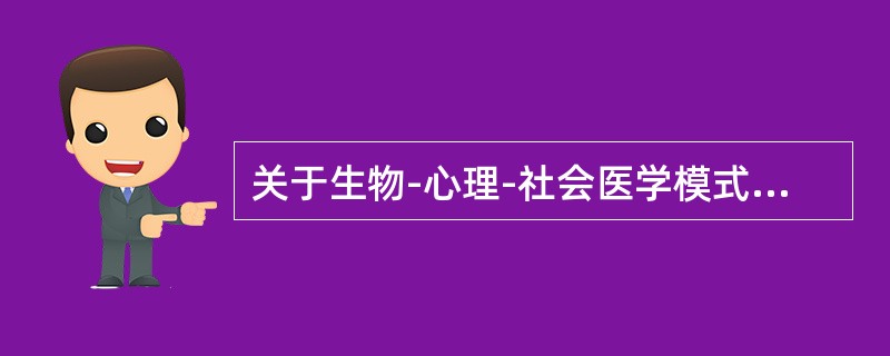 关于生物-心理-社会医学模式，下述提法中错误的是（）