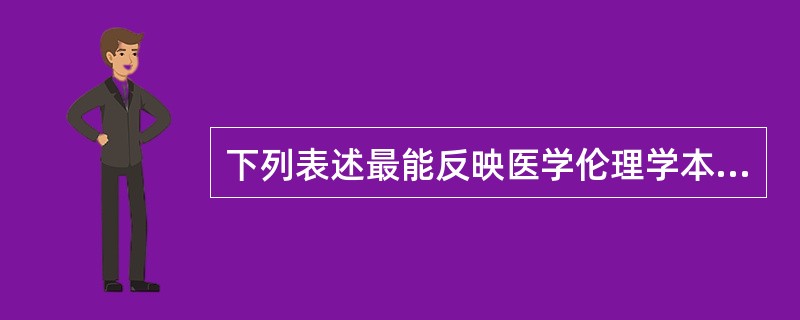 下列表述最能反映医学伦理学本质的是（）