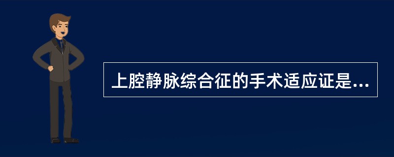 上腔静脉综合征的手术适应证是（）