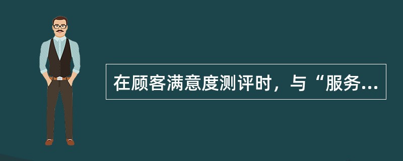 在顾客满意度测评时，与“服务”有关的顾客满意度指标包括（）。
