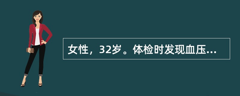 女性，32岁。体检时发现血压高达28/16kPa（210/120mmHg），无自