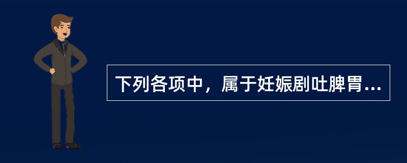 下列各项中，属于妊娠剧吐脾胃虚弱型临床表现的是（）。
