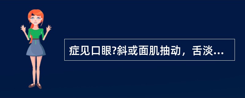 症见口眼?斜或面肌抽动，舌淡红，苔白者，宜用（）.