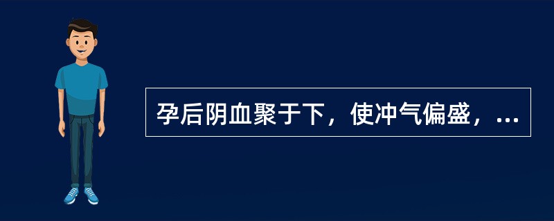 孕后阴血聚于下，使冲气偏盛，胃失和降，可致的妇科病证是（）。素体虚弱，肾气不足，