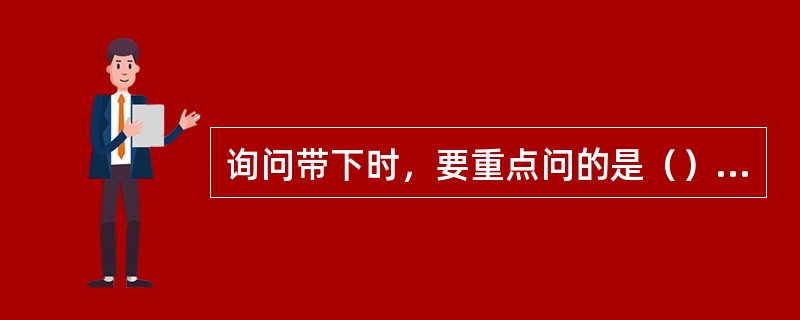 询问带下时，要重点问的是（）。询问月经时，要重点问的是（）。