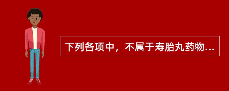 下列各项中，不属于寿胎丸药物组成的是（）。