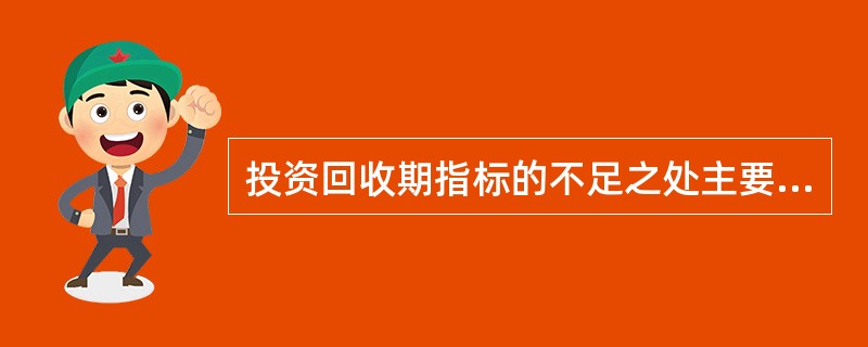 投资回收期指标的不足之处主要体现在（）。