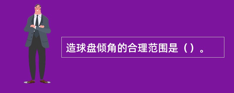 造球盘倾角的合理范围是（）。