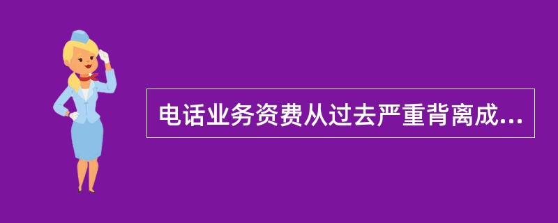 电话业务资费从过去严重背离成本到回归成本的一个过程是（）。