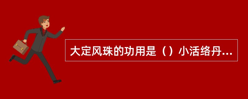 大定风珠的功用是（）小活络丹的功用是（）
