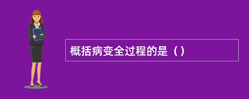 概括病变全过程的是（）