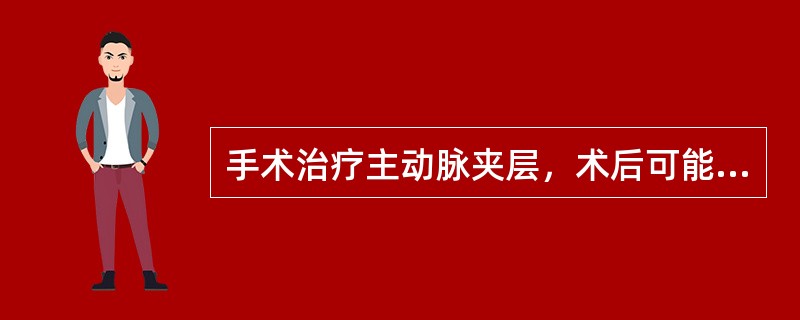 手术治疗主动脉夹层，术后可能的主要并发症有（）