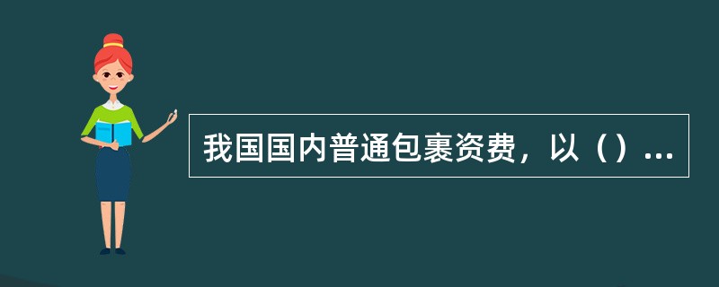 我国国内普通包裹资费，以（）为一个计费单位。