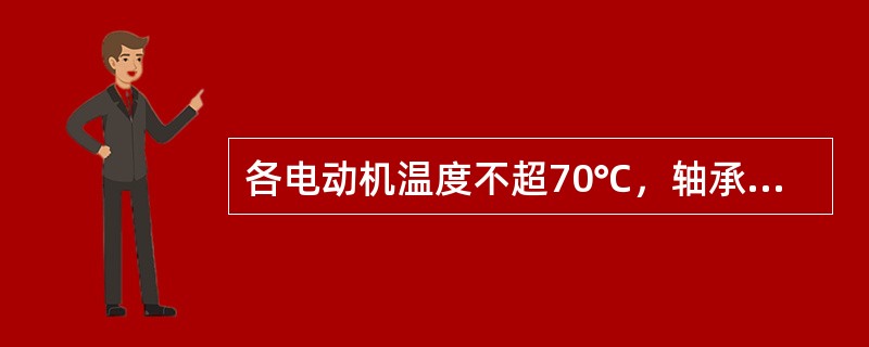 各电动机温度不超70℃，轴承温度不超（）℃。