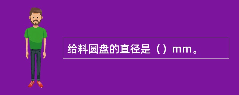 给料圆盘的直径是（）mm。