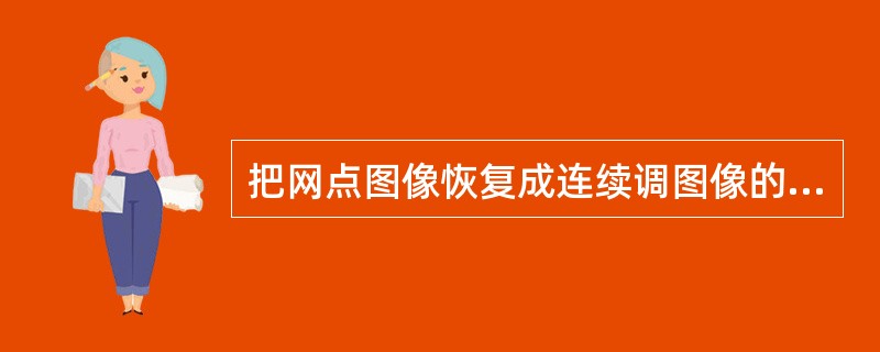 把网点图像恢复成连续调图像的过程称为（）。